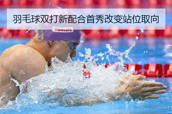 羽毛球双打新配合首秀改变站位取向